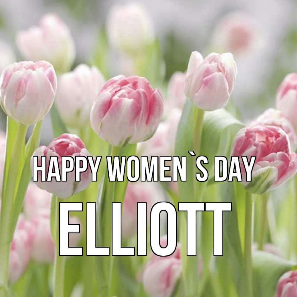 Greetings card с именем, Elliott happy women`s day цветы Greetings with text for free download 